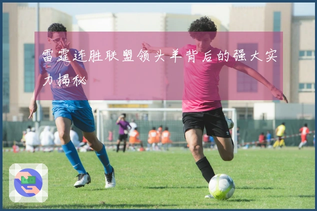 雷霆连胜联盟领头羊背后的强大实力揭秘