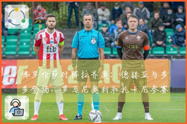 佛罗伦萨对阵拉齐奥：德赫亚与多多登场，罗马尼奥利和扎卡尼参赛