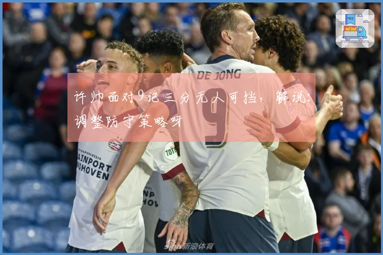 许帅面对9记三分无人可挡，解说：调整防守策略呀