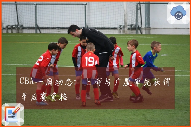 CBA一周动态：上海与广厦率先获得季后赛资格